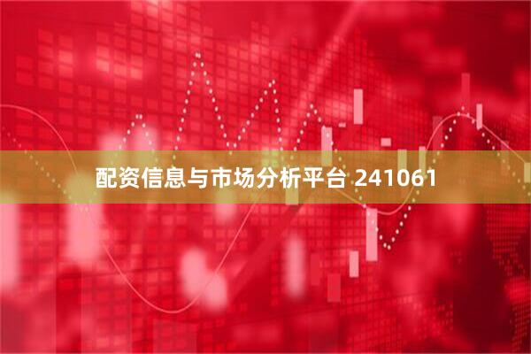 配资信息与市场分析平台 241061