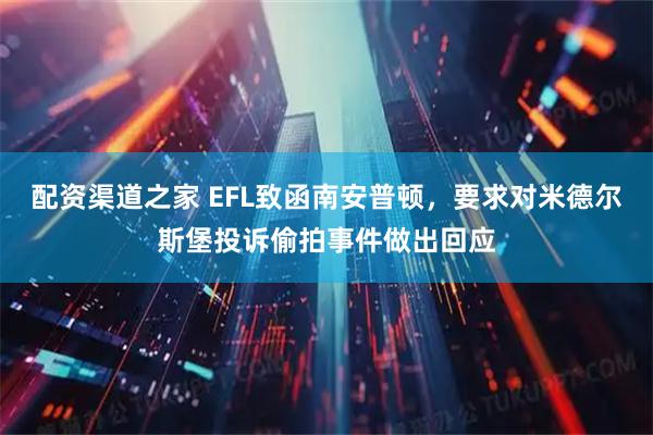 配资渠道之家 EFL致函南安普顿，要求对米德尔斯堡投诉偷拍事件做出回应